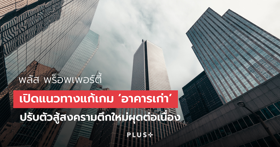 พลัส พร็อพเพอร์ตี้ เปิดแนวทางแก้เกม ‘อาคารเก่า’ สู้สงครามตึกใหม่ผุดต่อเนื่อง